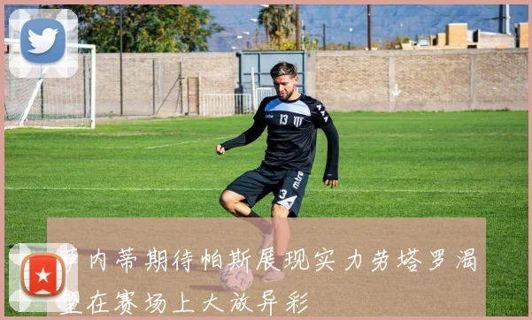 萨内蒂期待帕斯展现实力劳塔罗渴望在赛场上大放异彩